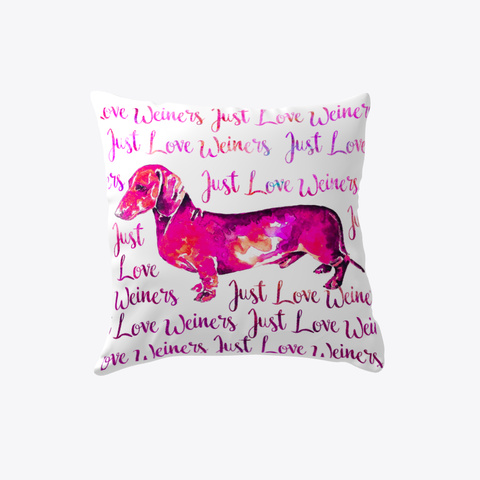 Just Love Weiners   Dog Pillow White T-Shirt Front