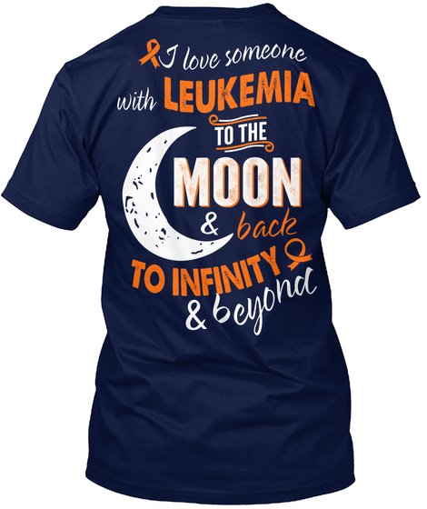 I Love Someone With Leukemia To The Moon And Back To Infinity And Beyond Navy T-Shirt Back