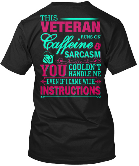 This Veteran Runs On Caffeine & Sarcasm You Couldn't Handle Me Even If I Came With Instructions Black T-Shirt Back