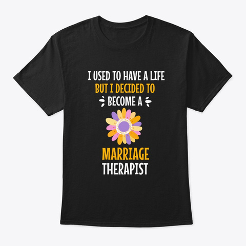 I Decided To Become A Marriage Therapist Black T-Shirt Front