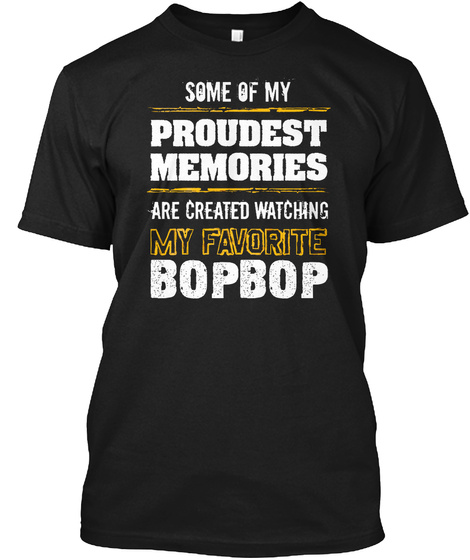 Some Of My Proudest Memories Are Created Watching My Favourite Bopbop Black T-Shirt Front