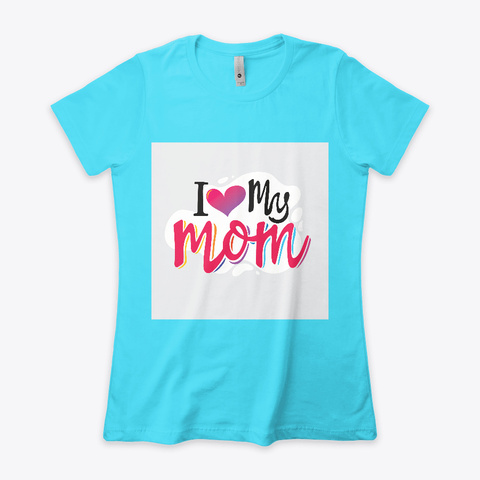 I Love My Mom Tahiti Blue  T-Shirt Front