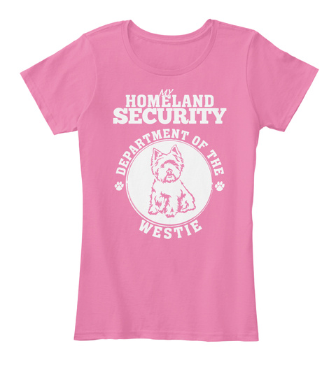 My Homeland Security Department Of The Westie True Pink T-Shirt Front