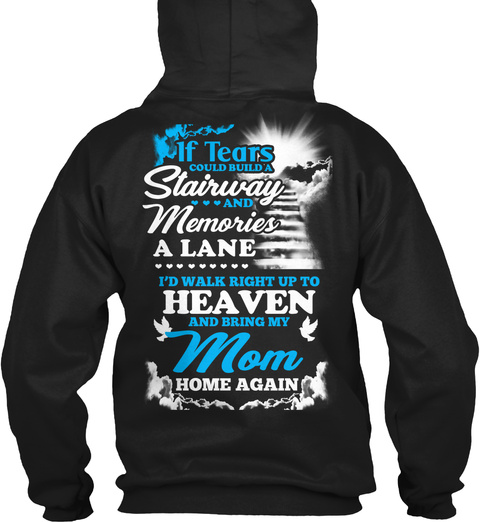 If Tears Could Build A Stairway And Memories A Lane I'd Walk Right Up To Heaven And Bring My Mom Home Again Black T-Shirt Back