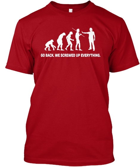 Go Back We Screwed Up Everything. Deep Red T-Shirt Front