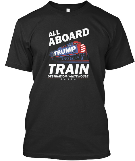 All Aboard Trump Train Destination White House Black T-Shirt Front