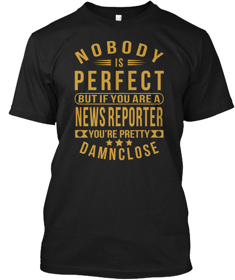 Nobody Perfect News Reporter Job Tee Shirts Black T-Shirt Front