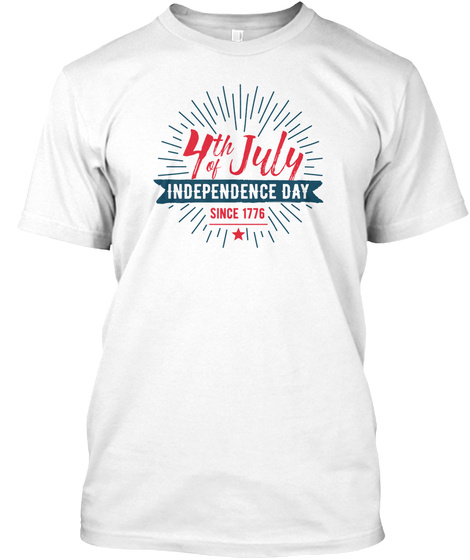 Independence Day Since 1776 White T-Shirt Front