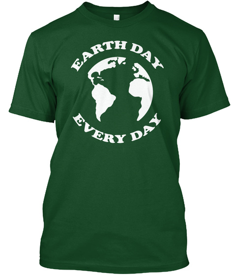 Earth Day Every Day Deep Forest T-Shirt Front