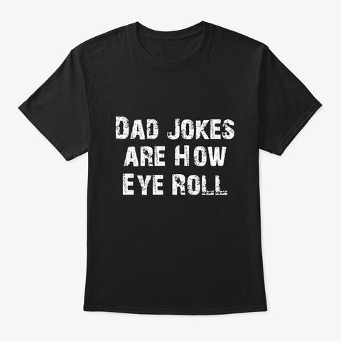 Funny Dad Jokes Are How Eye Roll Shirt Black T-Shirt Front