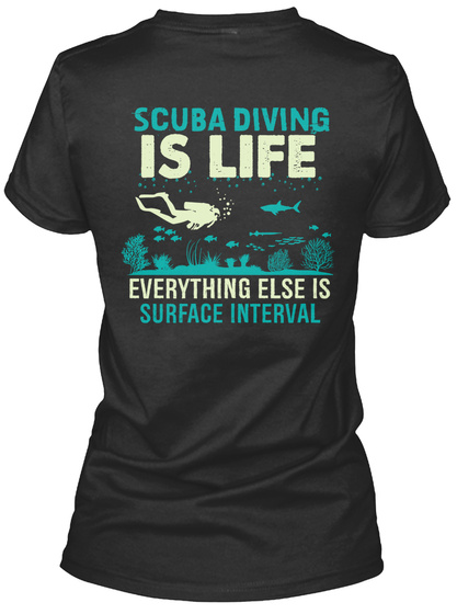Scuba Diving Is Life Everything Else Is Surface Interval Black T-Shirt Back
