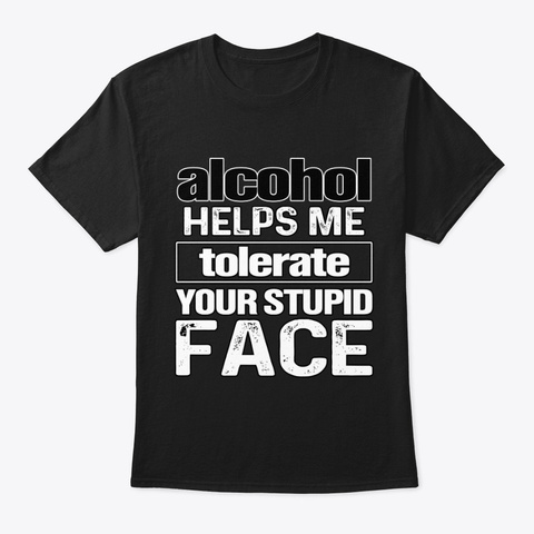 Alcohol Helps Me Tolerate Black T-Shirt Front