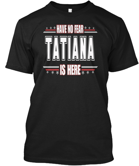 Have No Fear Tatiana Is Here Black T-Shirt Front