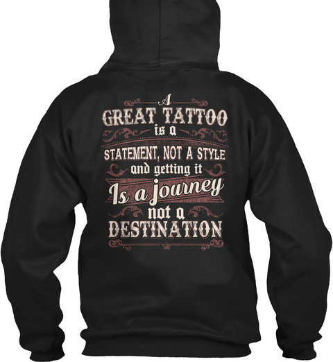 A Great Tattoo Is A Statement, Not A Style
And Getting It
Is A Journey Not A Destination Black T-Shirt Back
