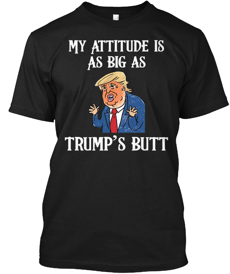 My attitude is as big as trumps butt tee Unisex Tshirt