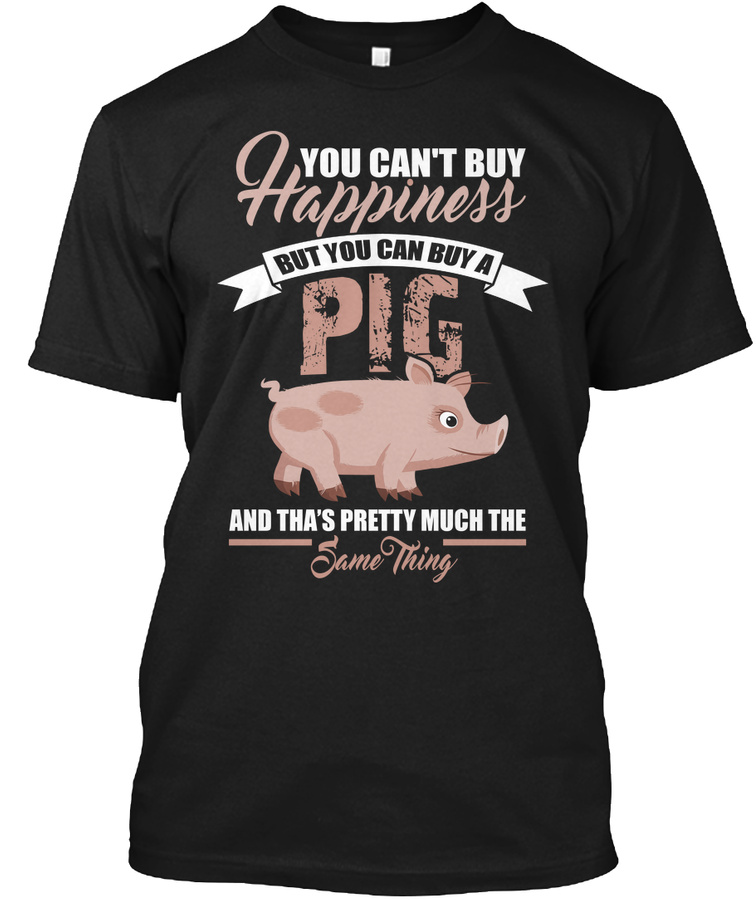 You Cant Buy Happiness But Pig T-shirts Unisex Tshirt