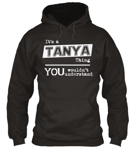 It S A Tanya Thing You Wouldn T Understand Jet Black T-Shirt Front