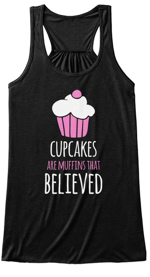 Cupcakes Are Muffins That Believed Black T-Shirt Front