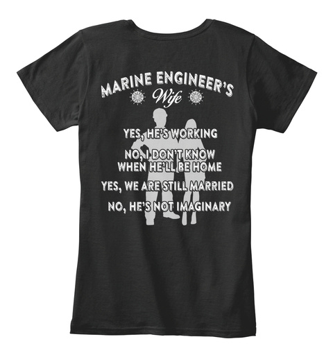 Marine Engineer Wife Yes He's Working No I Don't Know When He'll Be Home Yes We Are Still Married No He's Not Imaginary Black T-Shirt Back