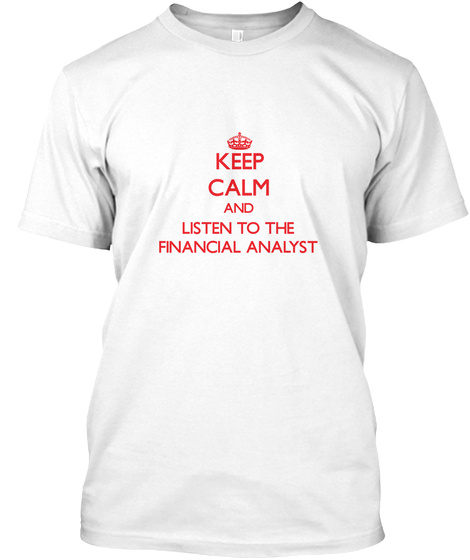 Keep Calm And Listen To The Financial Analyst White T-Shirt Front