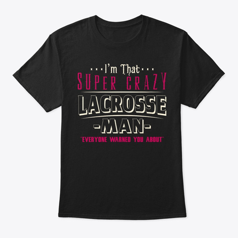 Super Crazy Lacrosse Man Shirt Black T-Shirt Front