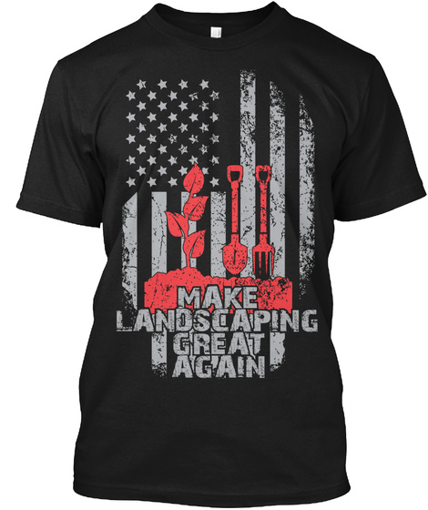 Make Landscaping Great Again Black T-Shirt Front