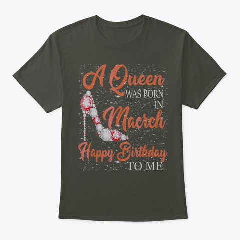 A Queen Was Born In March Happy Birthday Smoke Gray T-Shirt Front