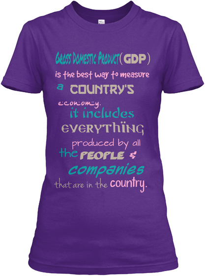 Gross Domestic Product 
 (Gdp) Is The Best Way To Measure A Country's Economy. It Includes Everything Produced By All... Purple Camiseta Front