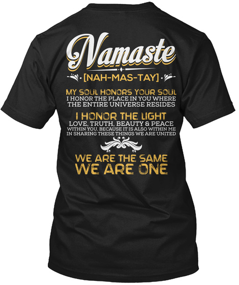 Namaste [Nah Mas Tay] My Soul Honors Your Soul I Honor The Pace In You Where The Entire Universe Resides I Honor The... Black T-Shirt Back