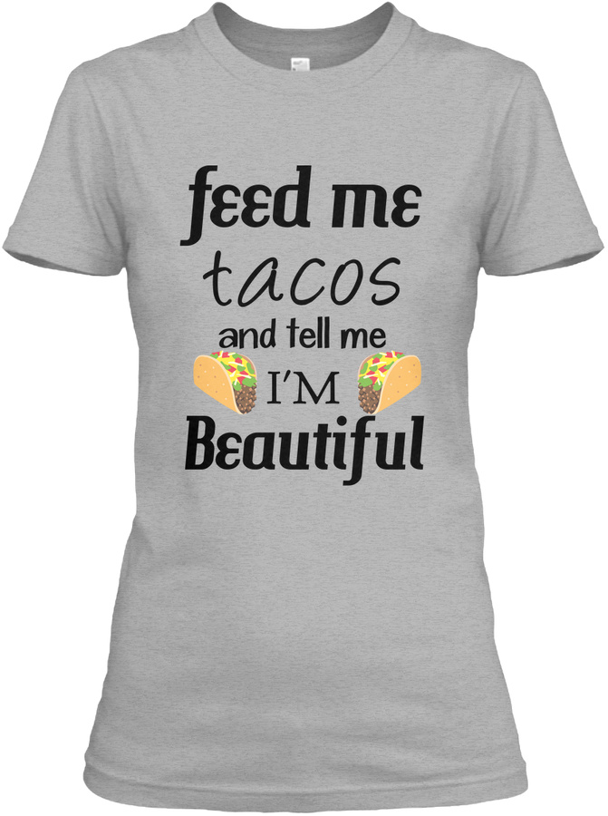feed me tacos and tell me Im beautiful Unisex Tshirt