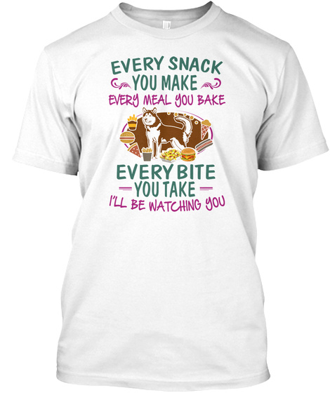 Every Snack You Make Every Meal You Bake Every Bite You Take I'll Be Watching You White T-Shirt Front