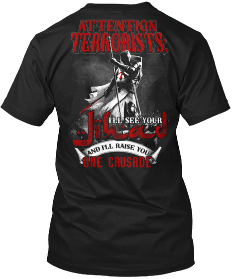 Attention Terrorists I'll See Your Jihad And I'll Raise You One Crusade Black T-Shirt Back