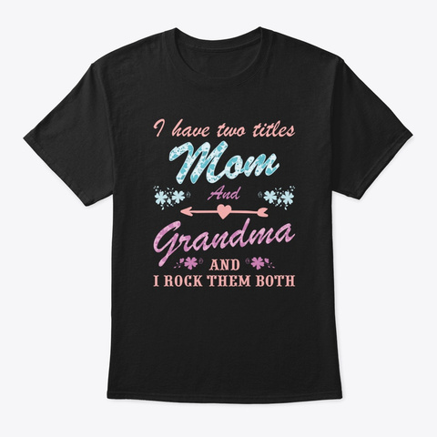 I Have Two Titles Mom Grandma And I Rock Black T-Shirt Front