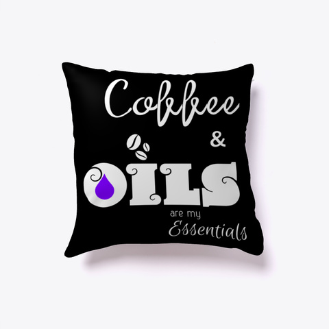 Coffee And Oils... My Essentials Pillow Black T-Shirt Front