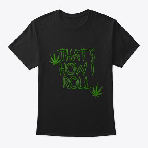 That's How I Roll Weed Black T-Shirt Front