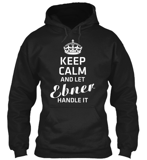 Keep Calm And Let Ebner Handle It Black T-Shirt Front