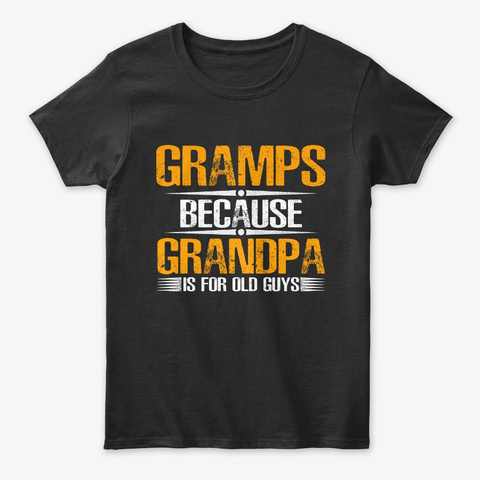 Gramps Because Grandpa Is For Old Guys Black T-Shirt Front