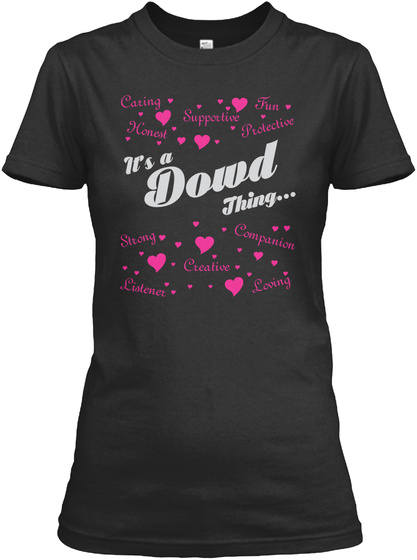 Earing Honest Supportive Fun Protective It's A Dowd Thing... Strong Listener Creative Companion Loving Black T-Shirt Front