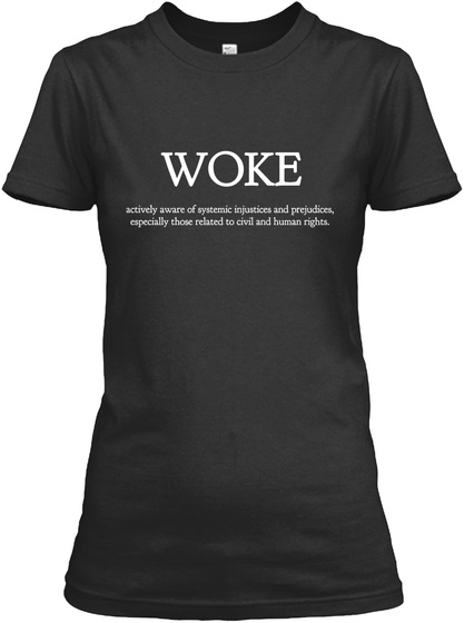 Woke Actively Aware Of Systematic Injustices And Prejudices Especially Those Related To Civil And Human Rights Black T-Shirt Front
