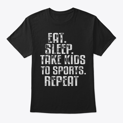 Eat Sleep Take Kids To Sports Repeat Tsh Black T-Shirt Front