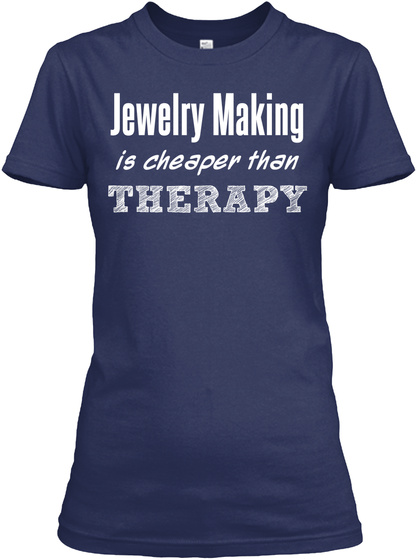 Jewelry Making Is Cheaper Than Therapy Navy T-Shirt Front