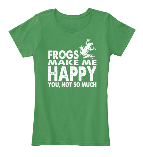 Frogs Make Me Happy You, Not So Much Kelly Green  T-Shirt Front