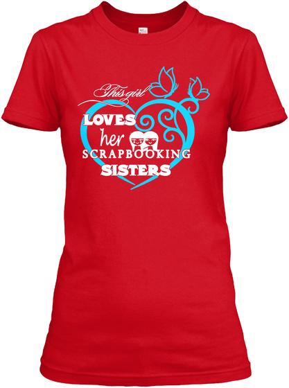 This Girl Loves Her Scrapbooking Sisters Red T-Shirt Front