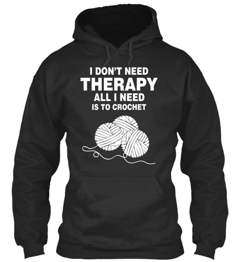 I Don't Need Therapy All I Need Is To Crochet Jet Black T-Shirt Front