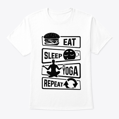 Eat Sleep Yoga Repeat   Meditation Yoga White T-Shirt Front