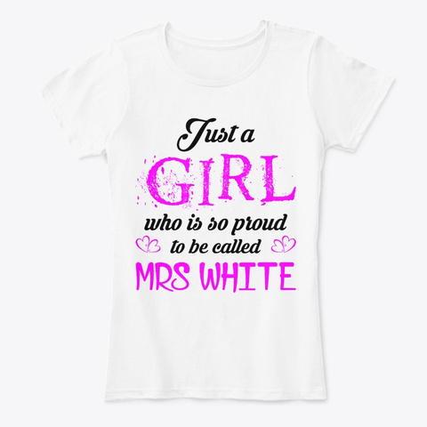 Just A Girl Proud To Be Called Mrs White