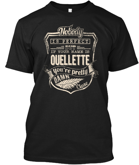 Nobody Is Perfect But If Your Name Is Ouellette You're Pretty Damn Close Black T-Shirt Front