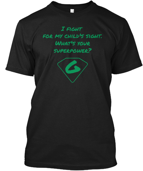I Fight For My Child's Sight. What's Your Superpower? G Black T-Shirt Front