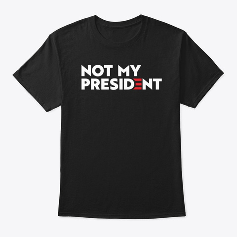 Not My President! Black T-Shirt Front
