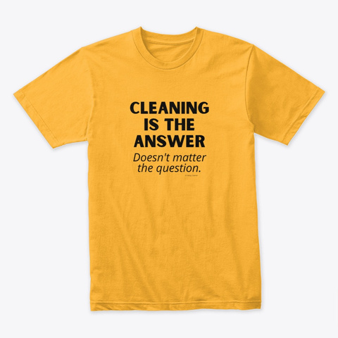 Cleaning Is The Answer Gold T-Shirt Front